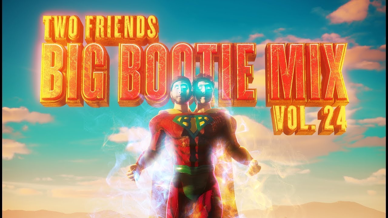 Two Friends - Big Bootie Mix #24 w/Music Videos & extras