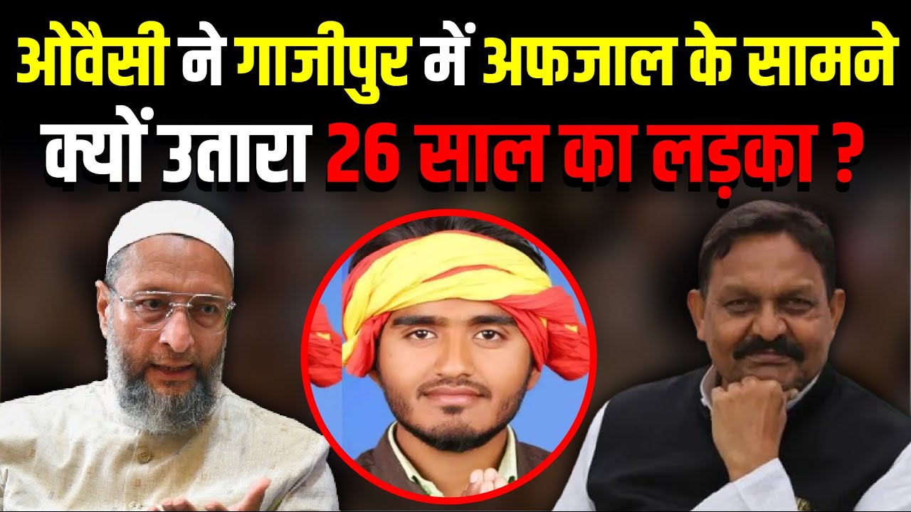 Owaisi ने Ghazipur में Afzal Anasari के सामने क्यों उतारा 26 साल का लड़का ? | The Rajneeti
