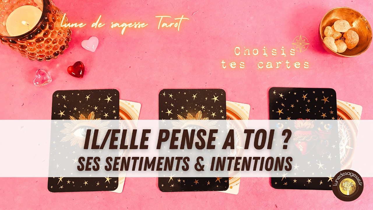 💭 SES PENS&Eacute;ES, SENTIMENTS & INTENTIONS 💞🔮Tirage sentimental &agrave; choix &middot; Guidance intemporelle