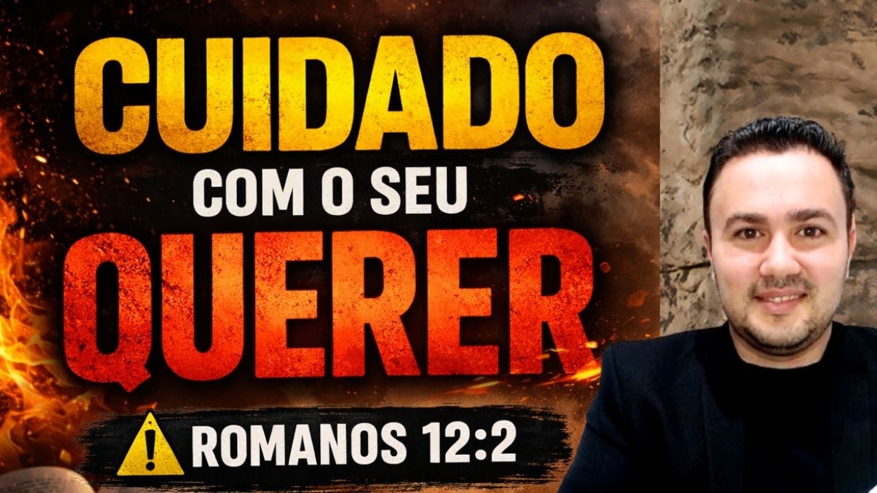 🔥 CUIDADO COM O SEU QUERER – Romanos 12:2