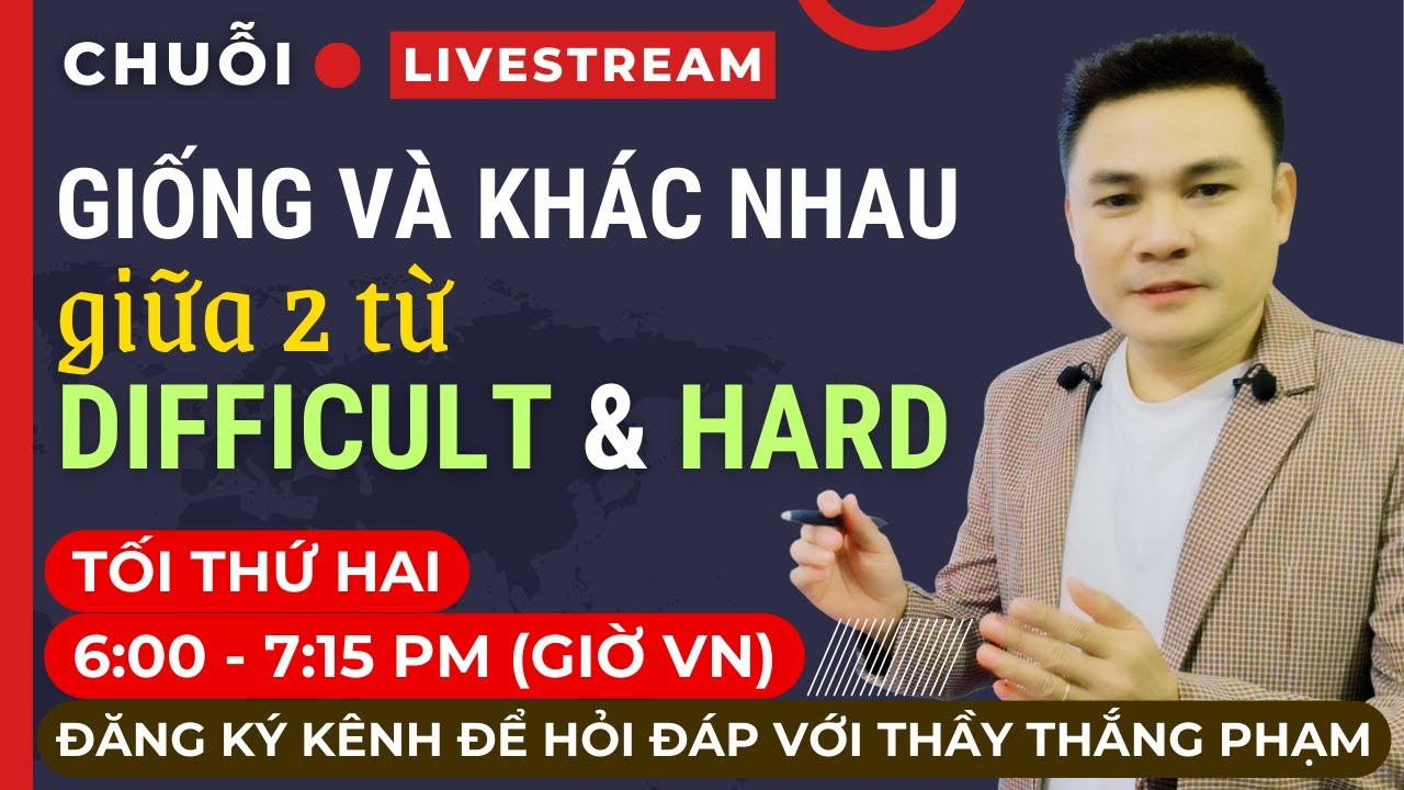 Livestream 15: Giống và Khác Nhau giữa Difficult và Hard - Thắng Phạm