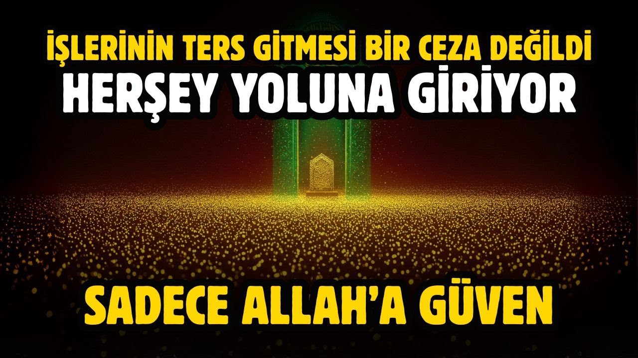 İŞLERİNİN TERS GİTMESİ BİR CEZA DEĞİLDİ,ŞİMDİ HERŞEY YOLUNA GİRİYOR! SADECE ALLAH'A GÜVEN