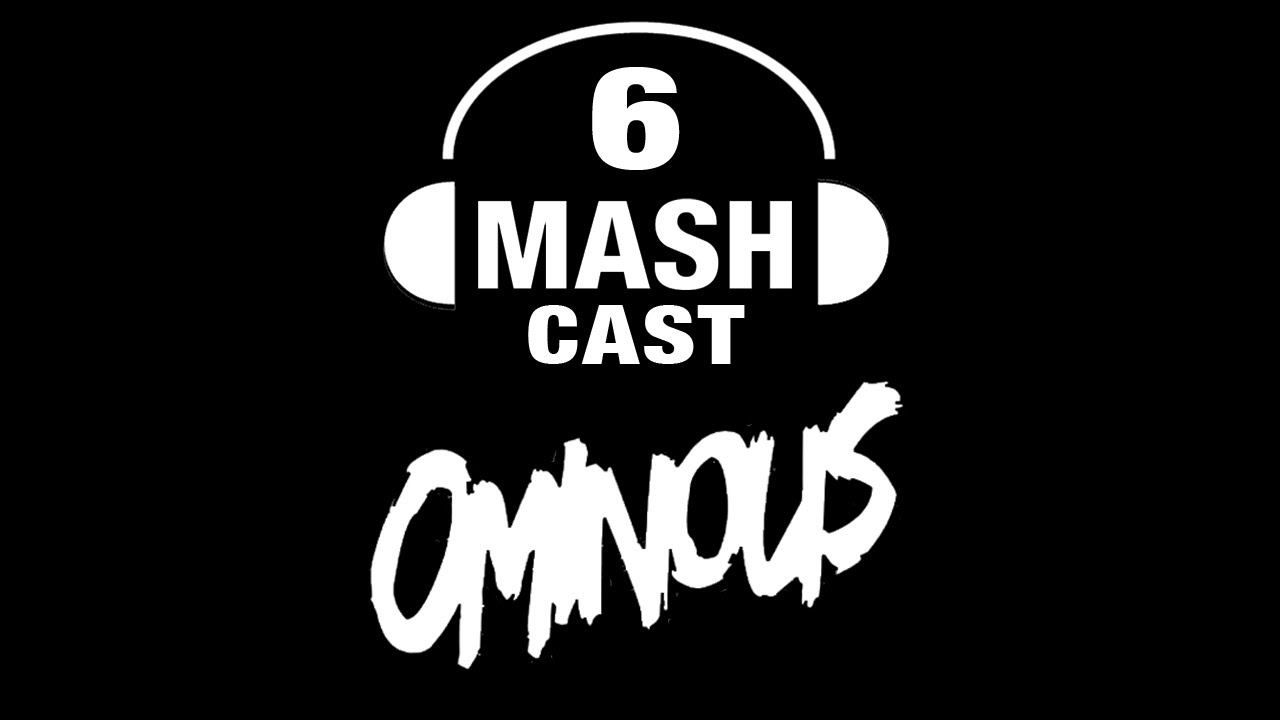MASH Podcast #6 | by Ominous
