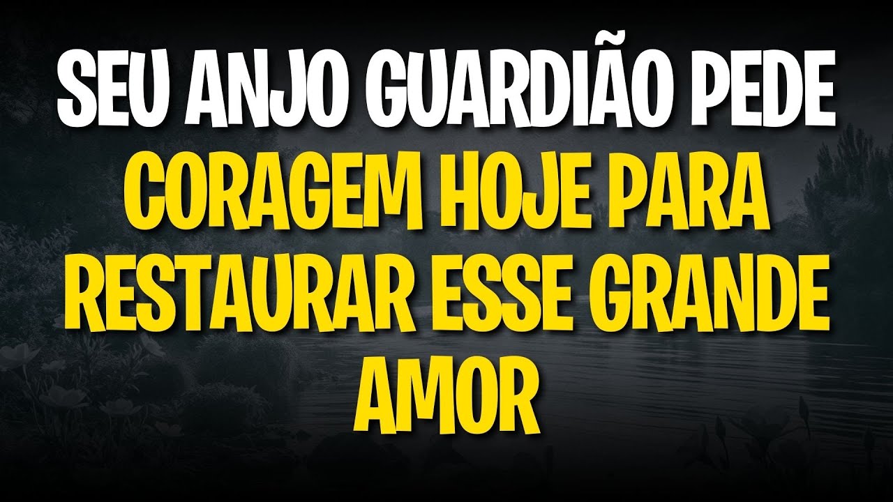 MENSAGEM DOS ANJOS: SEU ANJO GUARDIÃO PEDE CORAGEM HOJE PARA RESTAURAR ESSE GRANDE AMOR
