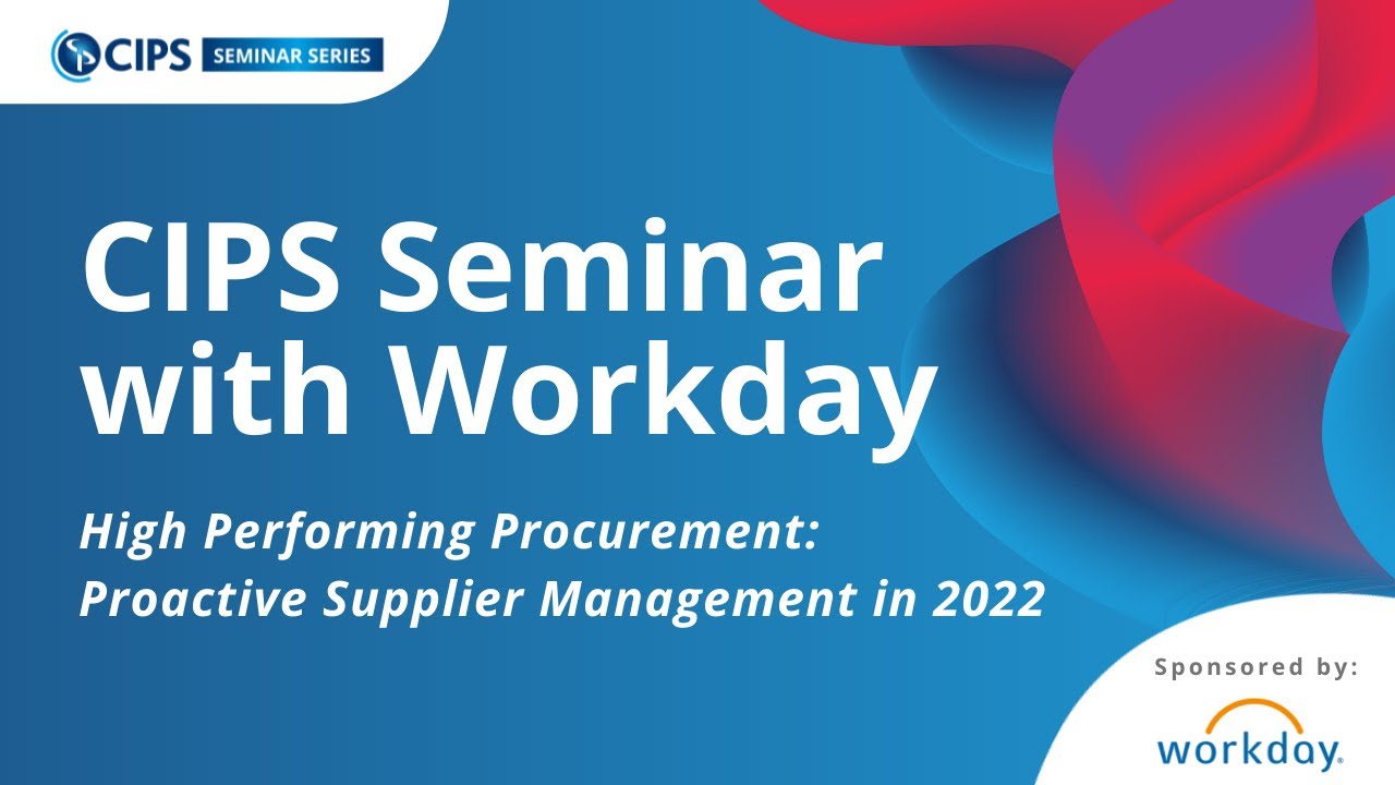 CIPS Seminar Series with Workday: High Performing Procurement - Proactive Supplier Management 2022
