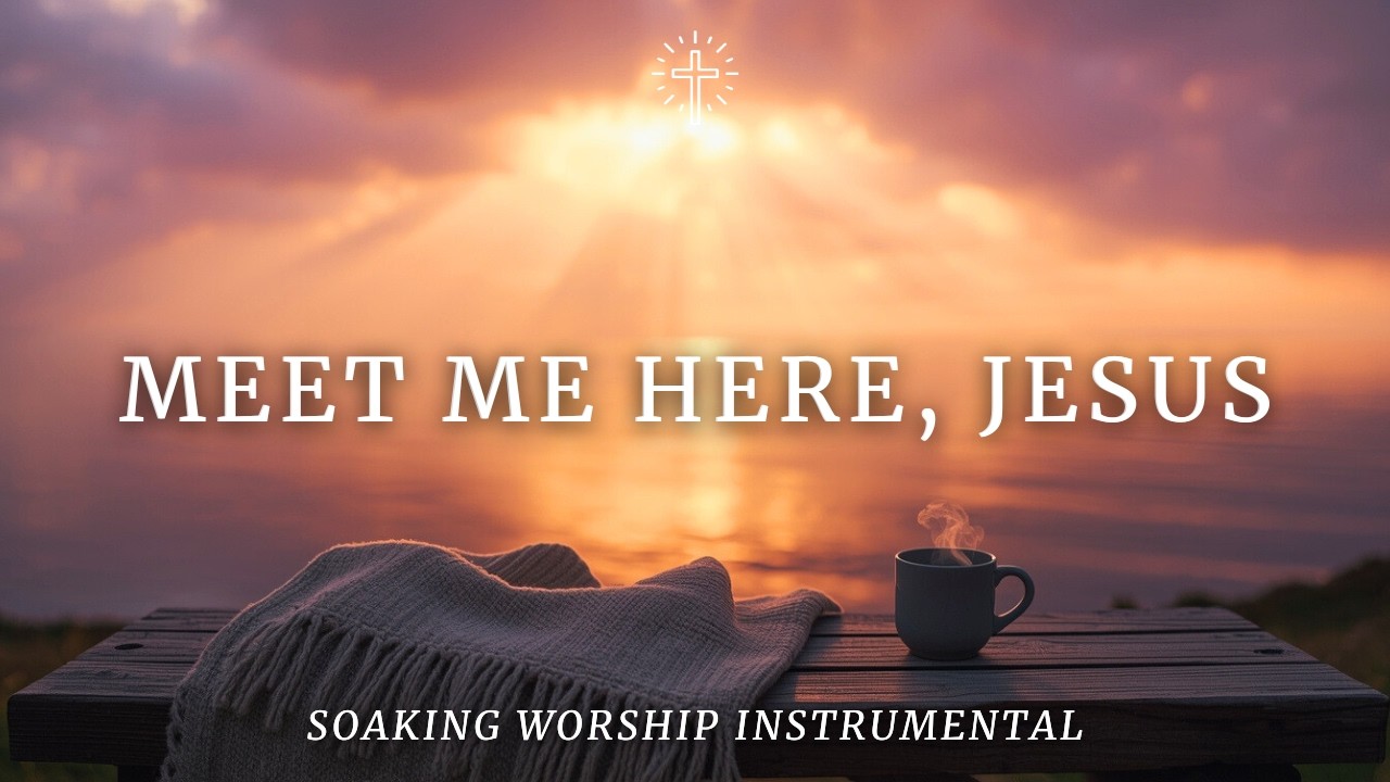 MEET ME HERE, JESUS | Soaking Worship Instrumental for Prayer & Intimate Time with God
