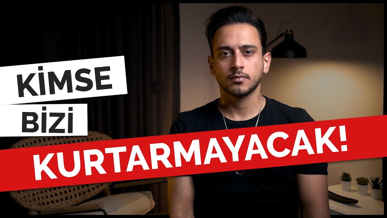 KİMSE GELİP BİZİ KURTARMAYACAK!