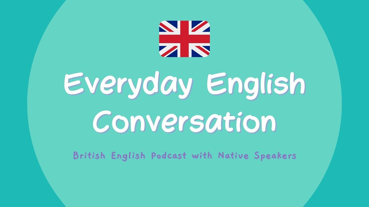 Everyday Conversation in English - British English Podcast