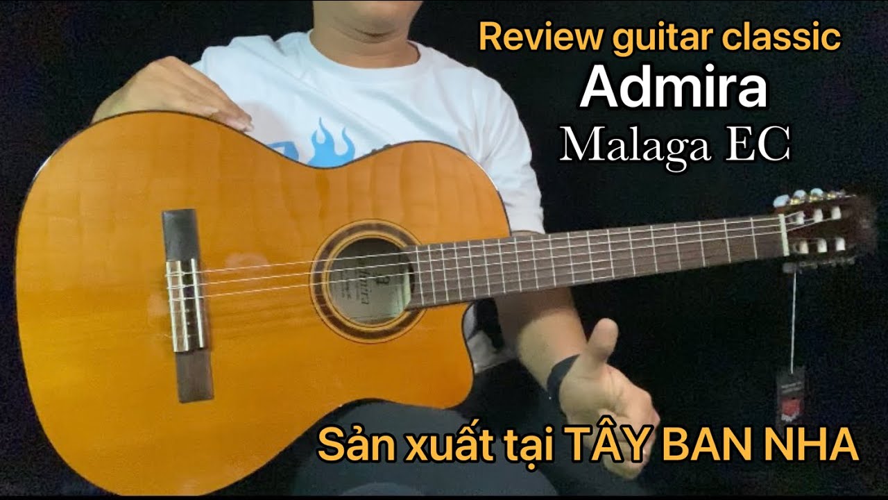 Review guitar Classic Admira Malaga EC. sản xuất tại TÂY BAN NHA. SOUND HIT MUSIC