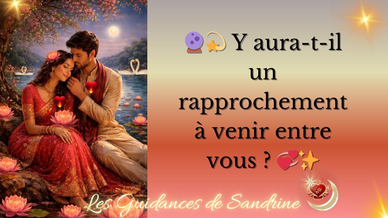 🔮💫 Y aura-t-il un rapprochement à venir entre vous ? 💞✨