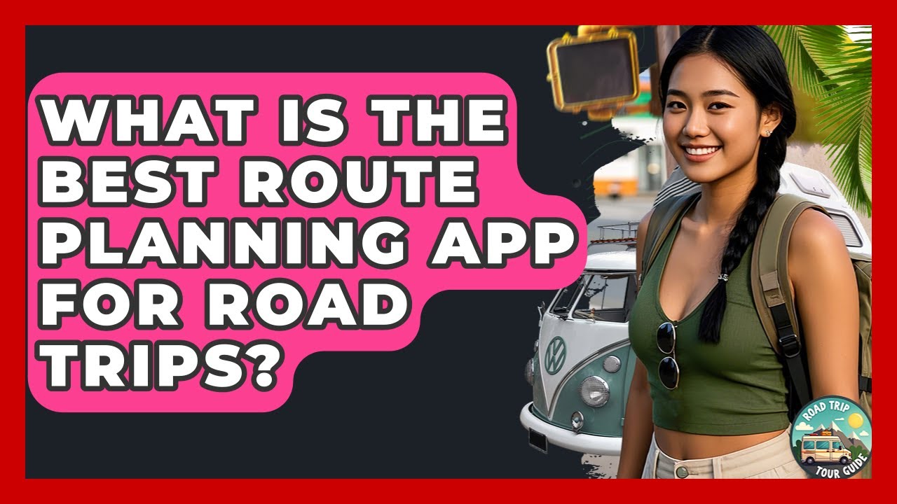 What Is the Best Route Planning App for Road Trips? | Road Trip Tour Guide