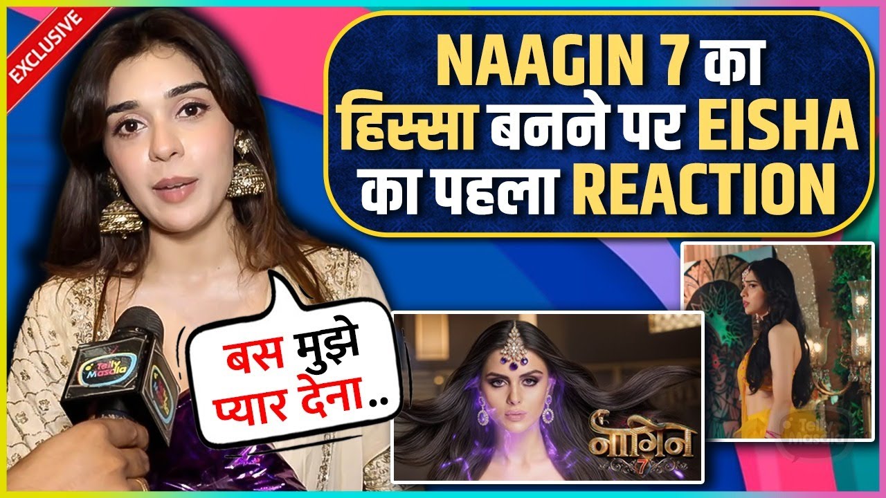 Eisha Singh's First Reaction On Becoming Part Of Naagin 7 & Working With Priyanka Chahar Choudhary