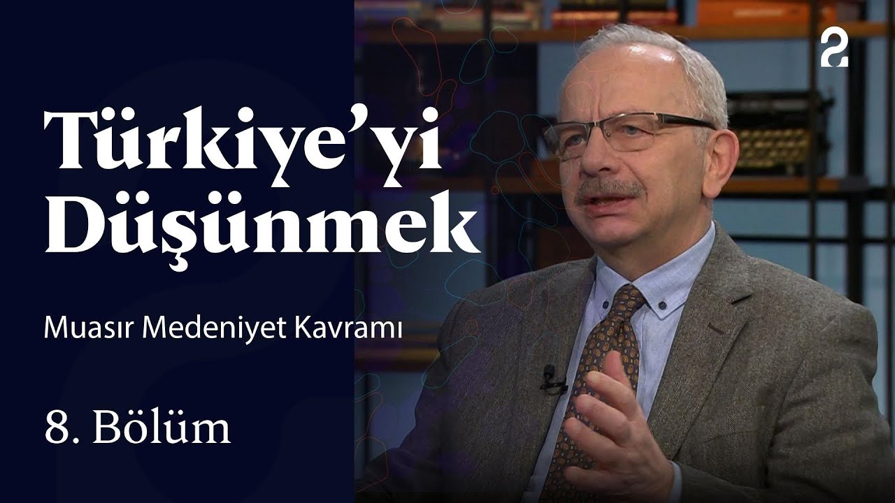 Muasır Medeniyet Kavramı | Türkiye'yi Düşünmek | 8. Bölüm