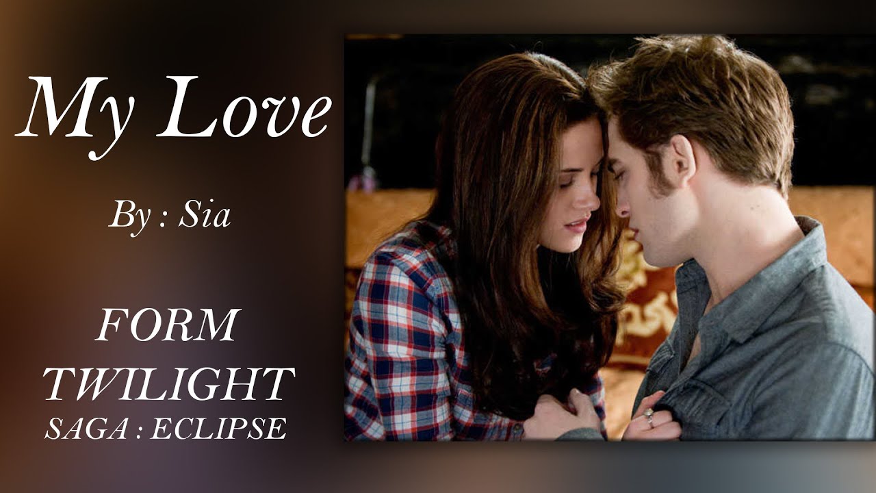My Love ( THE TWILIGHT SAGA : ECLIPSE ) : Sia