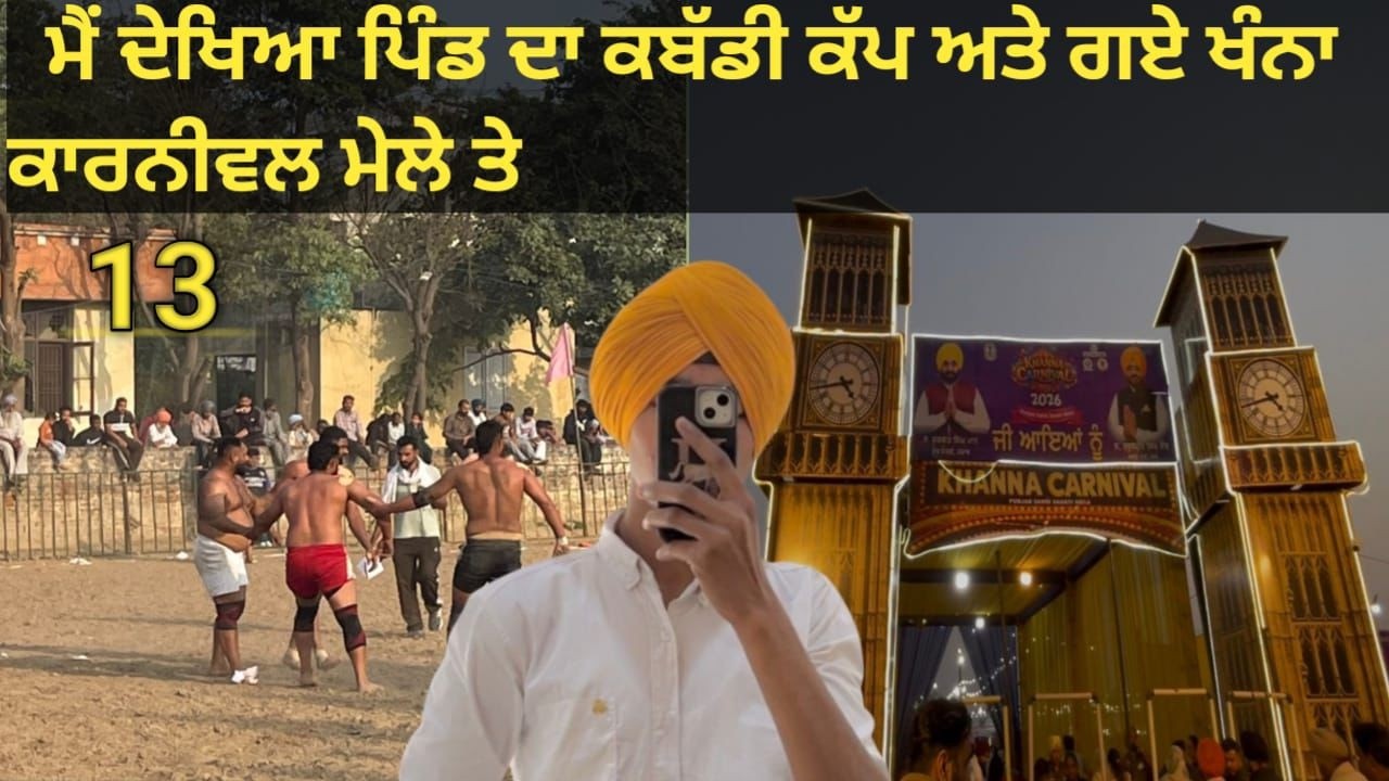 ਮੈਂ ਦੇਖਿਆ ਪਿੰਡ ਦਾ ਕਬੱਡੀ ਕੱਪ ਅਤੇ ਗਏ ਖੰਨਾ ਕਾਰਨੀਵਲ ਮੇਲੇ ਤੇ