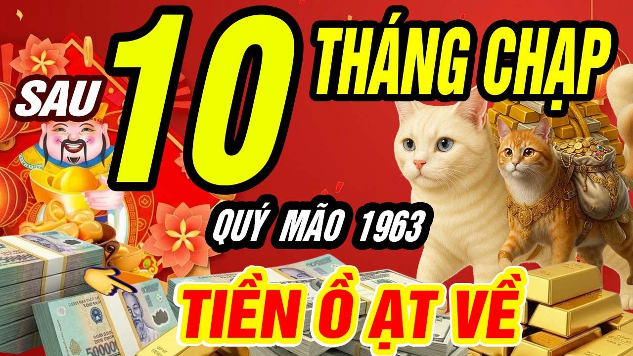 👉QUÝ MÃO 1963 Trúng Lộc Lớn Sau Ngày 10 Tháng Chạp? Tiền Về Dồn Dập ĂN TẾT CỰC TO