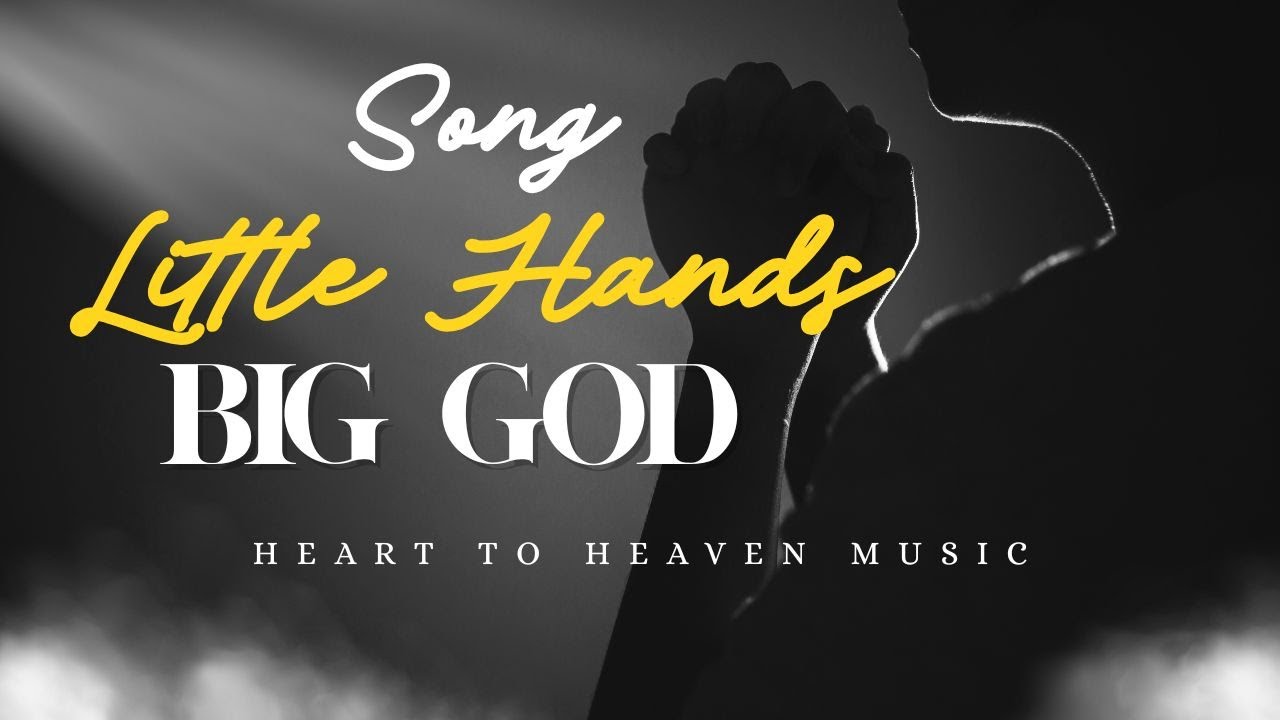Song Little Hands, Big God by Heart to Heaven music.
