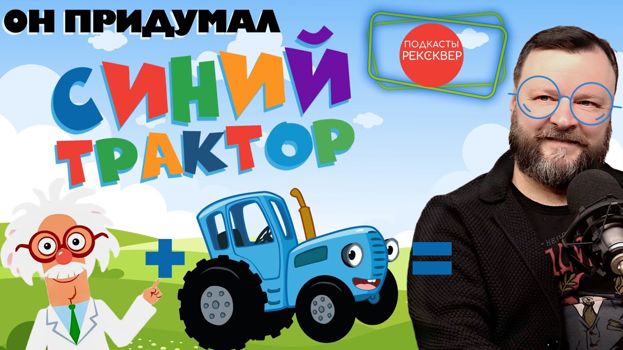 Синий трактор едет к нам. Подкаст с создателем Синего трактора Артёмом Колпаковым