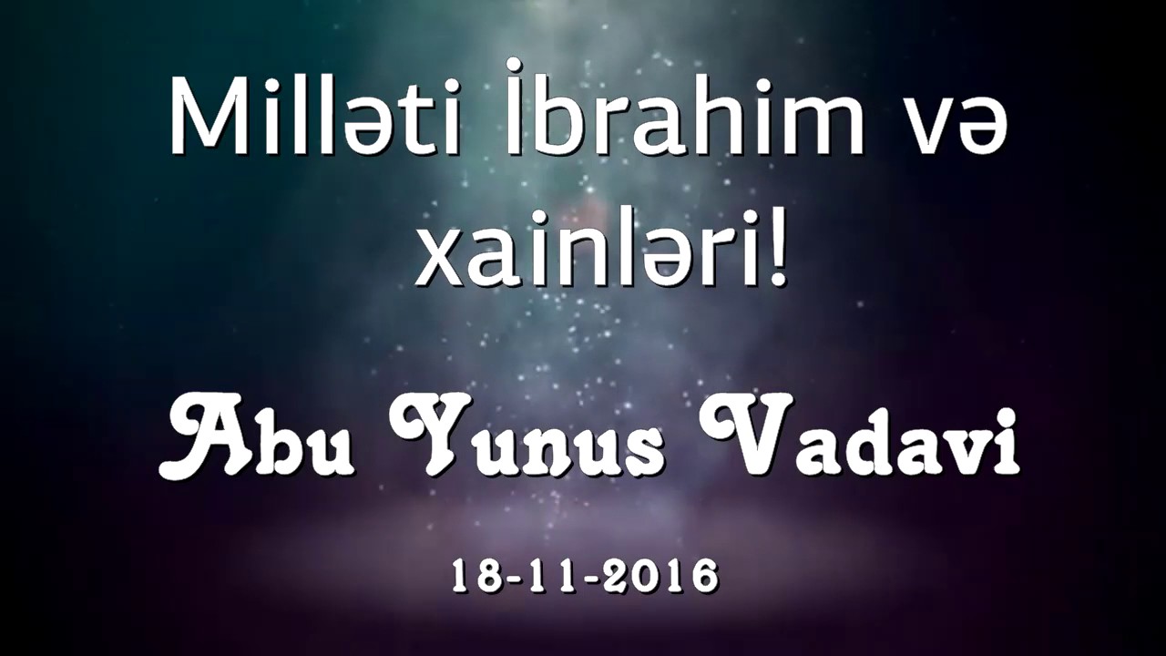 Abu Yunus Vadavi  Milləti İbrahim və xainləri! (18.11.2016)