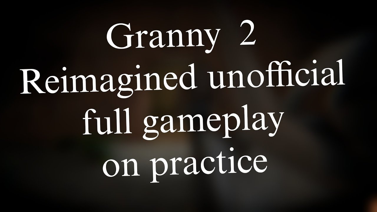   Granny  2 Reimagined   ( one practice mod Fangame)