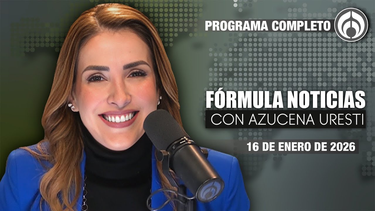 En Vivo | F&oacute;rmula Noticias con Azucena Uresti | Viernes 16/01/26
