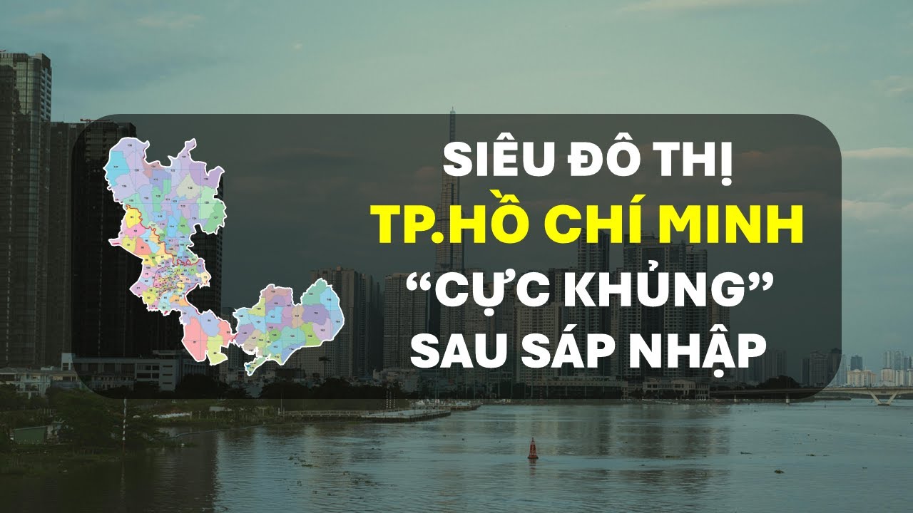 TP. HỒ CHÍ MINH TRỞ THÀNH SIÊU ĐÔ THỊ CỰC KHỦNG SAU KHI SÁP NHẬP BÌNH DƯƠNG VÀ BÀ RỊA - VŨNG TÀU !!!