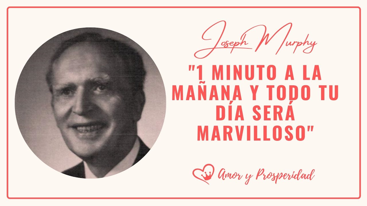 REPITE ESTA ORACI&Oacute;N CADA MA&Ntilde;ANA AL DESPERTAR - Dr. Joseph Murphy &ndash; Amor y Prosperidad