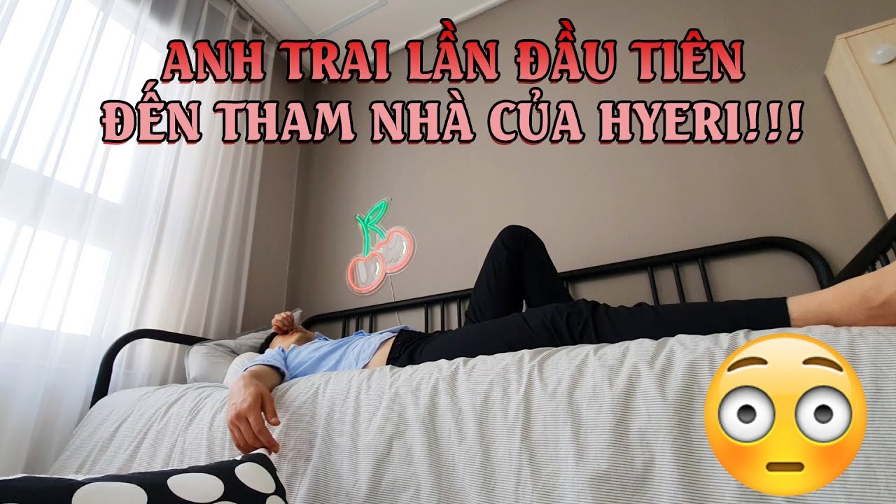 ANH TRAI LẦN ĐẦU TIÊN ĐẾN THAM NHÀ CỦA HYERI!!!🤦‍♀