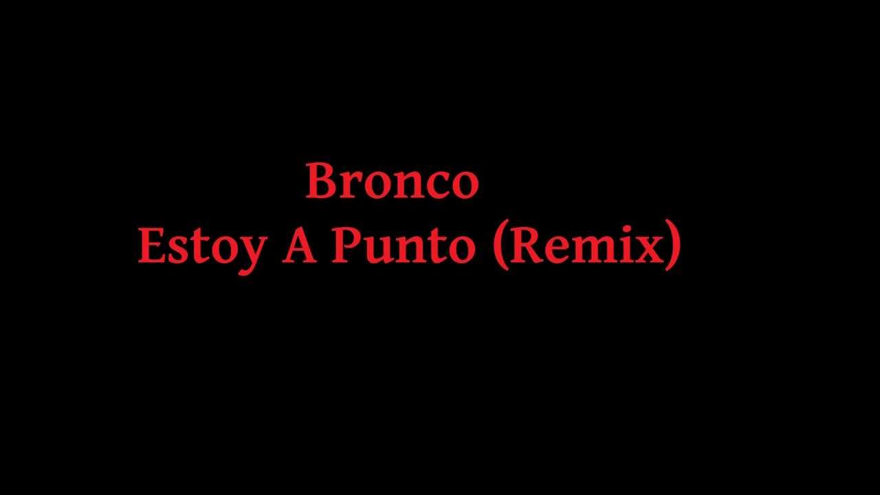 Bronco - Estoy A Punto (Remix)