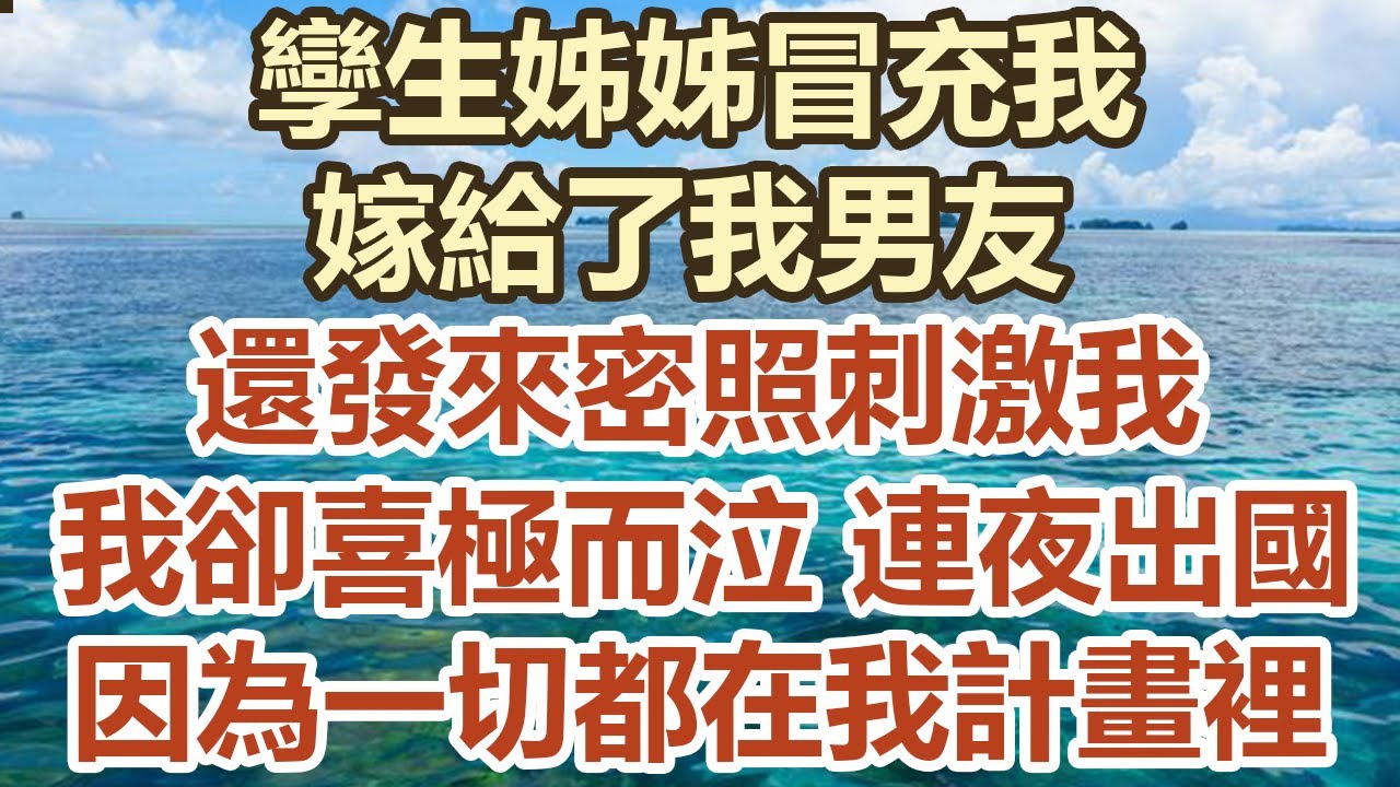 孿生姊姊冒充我，嫁給了我男友，還發來密照刺激我。 我卻喜極而泣，連夜出國，因為這一切都在我的計畫裡#幸福敲門 #中老年幸福人生#美麗人生#幸福生活#中老年生活#生活經驗#情感故事