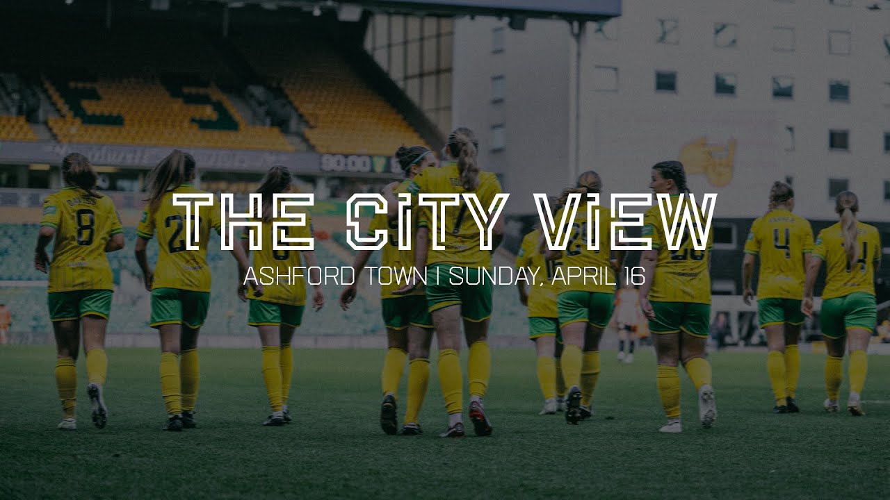 THE CITY VIEW | Norwich City v Ashford Town | Sunday, April 16