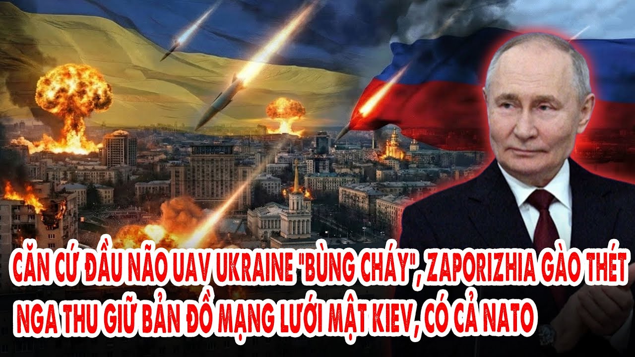 Căn cứ đầu não UAV Ukraine “bùng cháy”, Zaporizhia gào thét: Nga thu giữ bản đồ mật Kiev, có cả NATO