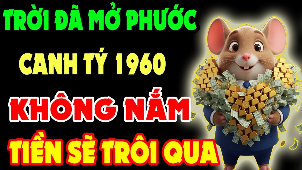 Trời Đã Mở Phước: Canh Tý 1960 Chuẩn Bị Thoát Nghèo, Không Nắm, Tiền Sẽ Trôi Qua Người Khác