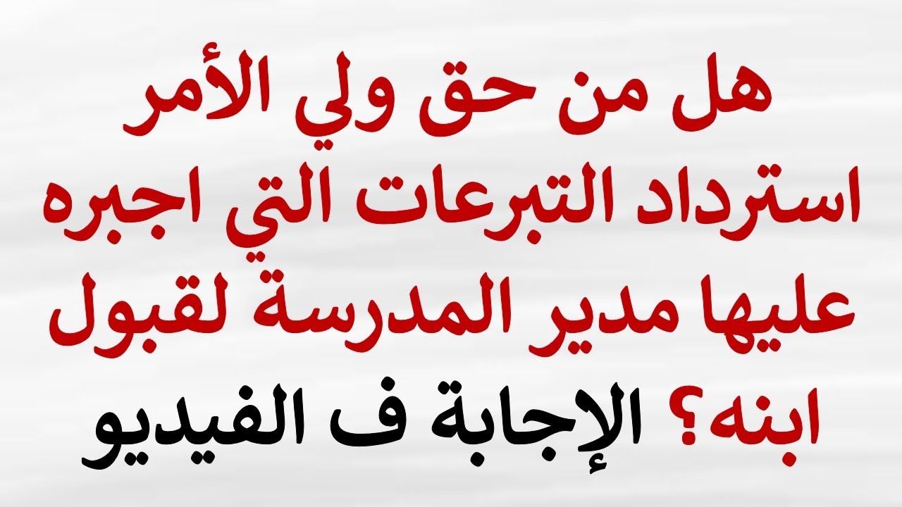استشارة قانونية - هل من حق ولي الأمر استرداد التبرعات التي اجـ ـبره عليها مدير المدرسة ؟