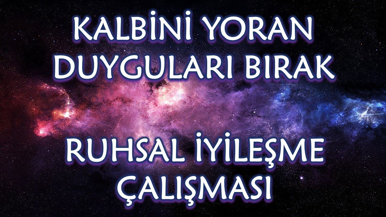 KALBİNİ YORAN DUYGULARI BIRAK / RUHSAL İYİLEŞME ÇALIŞMASI