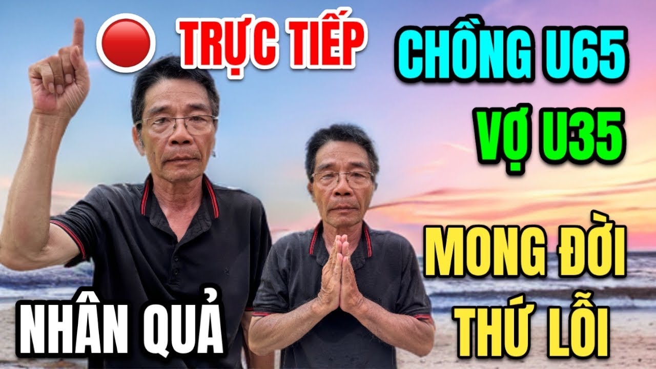 🔴 Trực Tiếp : Chồng U65 Vợ U35 Còn Tiền Còn Vợ Hết Tiền Vợ Bỏ Theo Trai