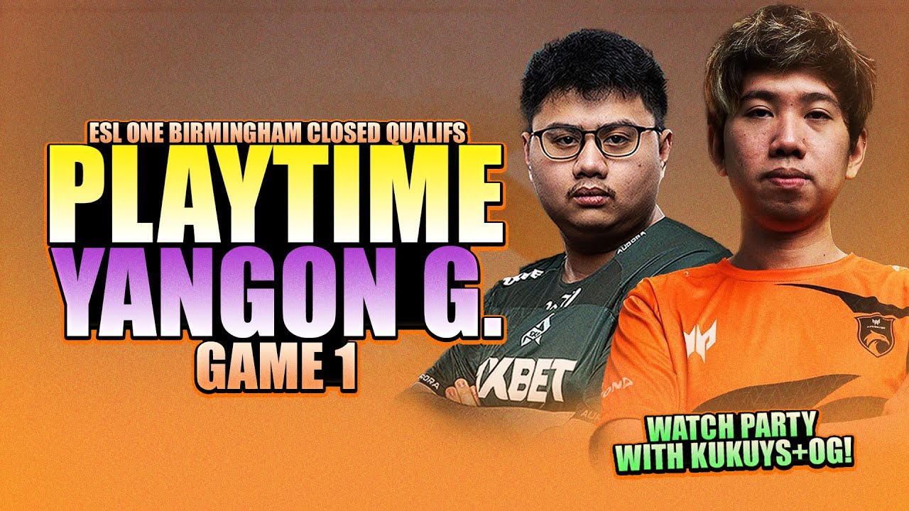 PLAYTIME VS YANGON G. GAME 1 - WATCH PARTY WITH KUKUYS + OG - ESL ONE BIRMINGHAM SEA CLOSED QUALIFS