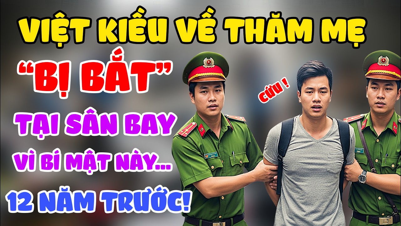 CHẤN ĐỘNG: Việt Kiều Cali Trở Về Việt Nam Thăm Mẹ – Không Ngờ Bị Bắt Ngay Tại Sân Bay Vì Chuyện Này!