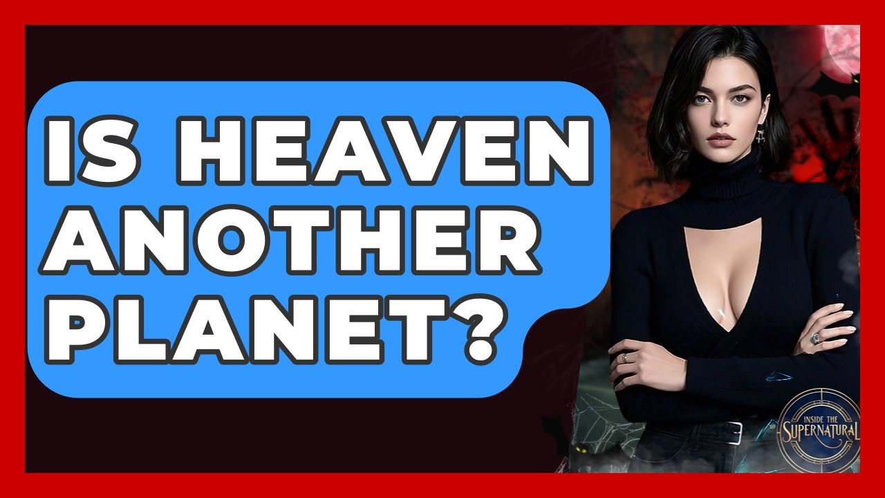 Is Heaven Another Planet? - Inside the Supernatural