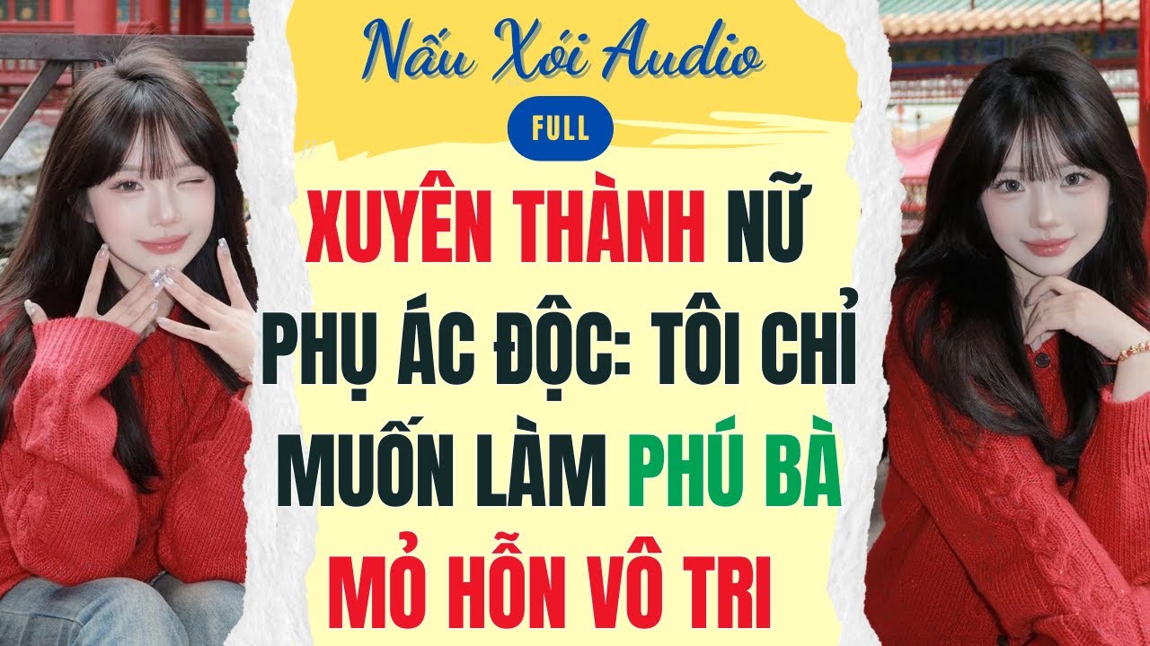 Full | Xuyên Thành Nữ Phụ Ác Độc: Tôi Chỉ Muốn Làm Phú Bà Mỏ Hỗn Vô Tri | Nấu Xói Audio #audio