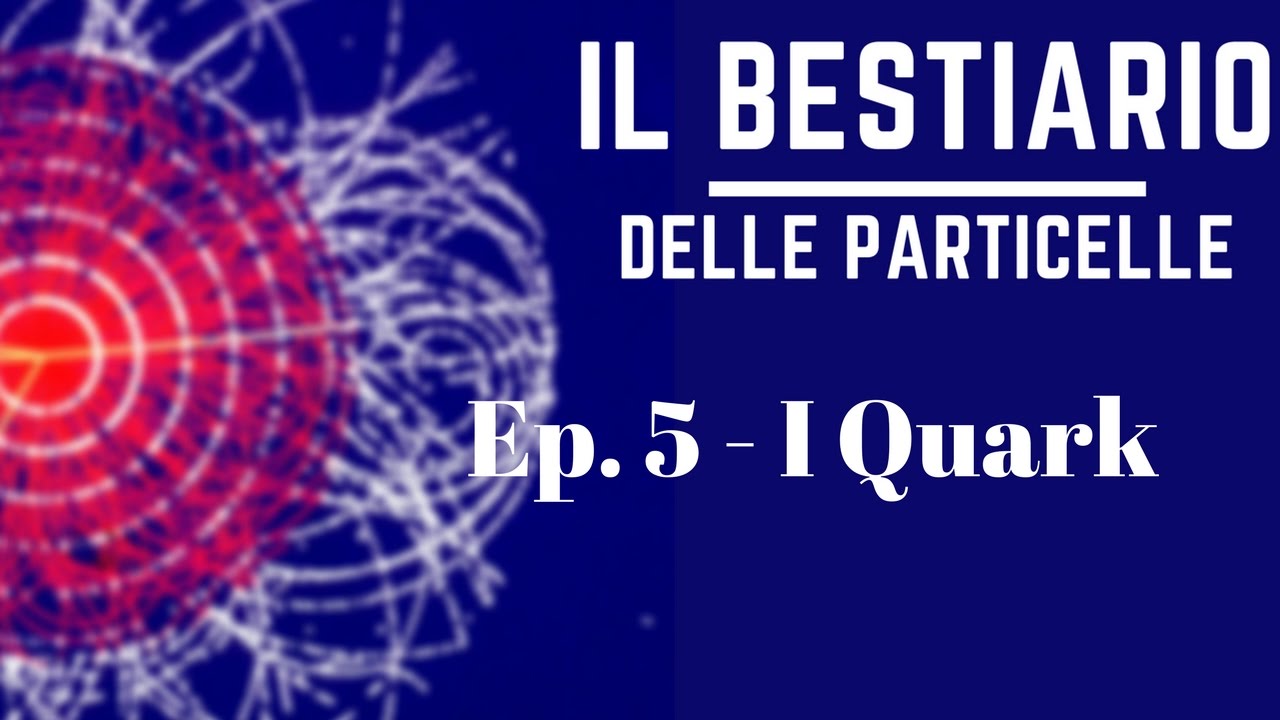 I Quark - Modello Standard 05 (il Bestiario delle particelle)