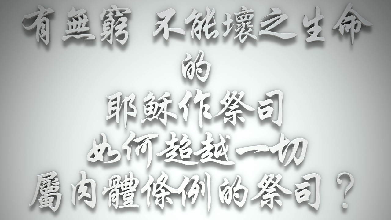 ＃有無窮、不能壞之生命的耶穌作祭司，如何超越一切屬肉體條例的祭司❓（希伯來書要理問答 第0979問）