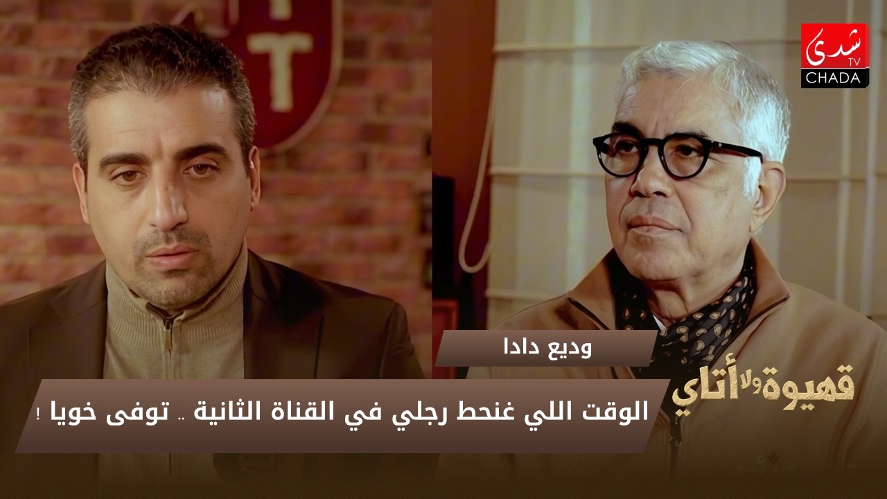 وديع دادا : الوقت اللي غنحط رجلي في القناة الثانية.. توفى خويا!