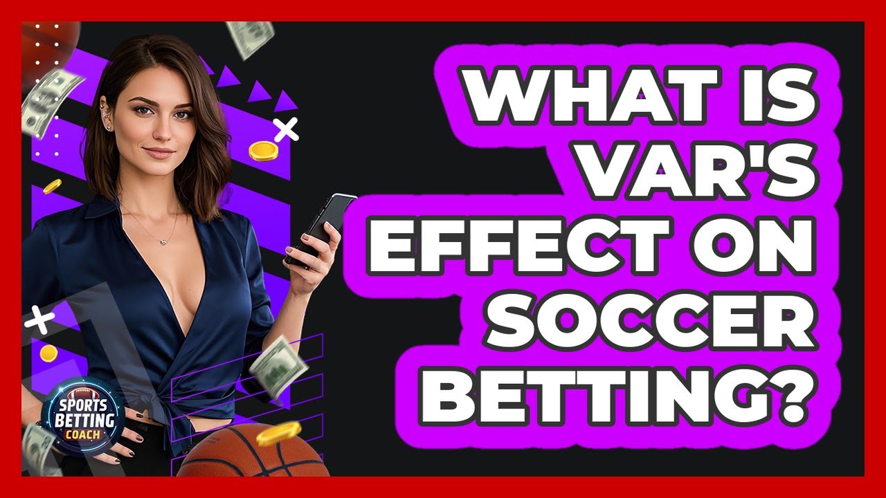 What Is VAR's Effect On Soccer Betting? - Your Sports Betting Coach