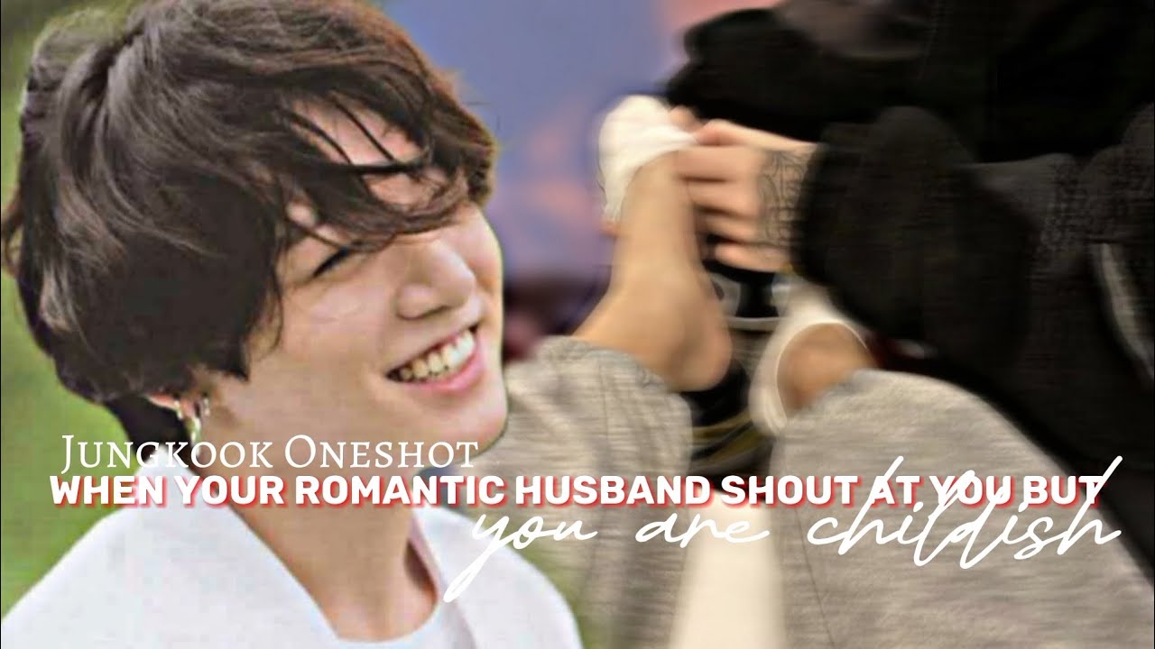 When Your Romantic Husband Shout At You But You Are Childish | Jungkook Oneshot