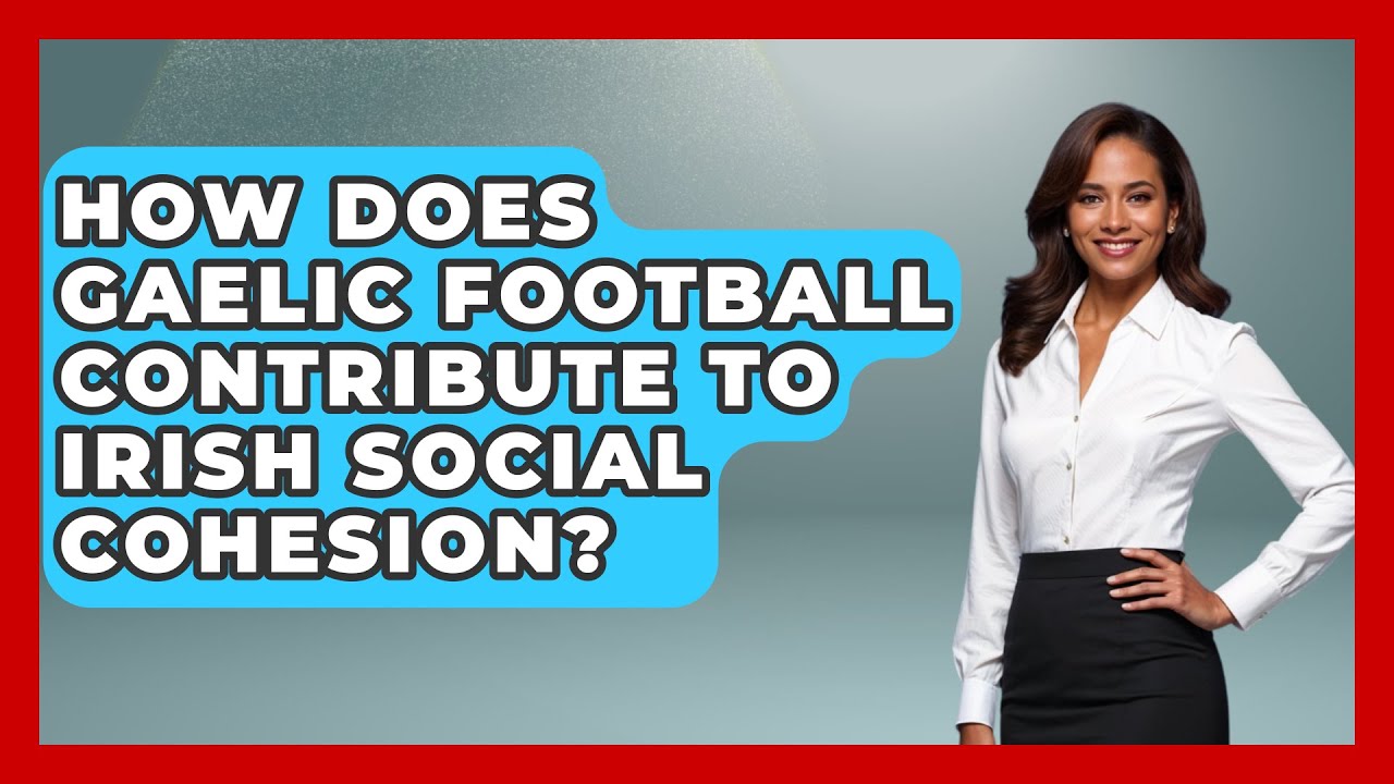How Does Gaelic Football Contribute to Irish Social Cohesion? - Discovering Ireland Now