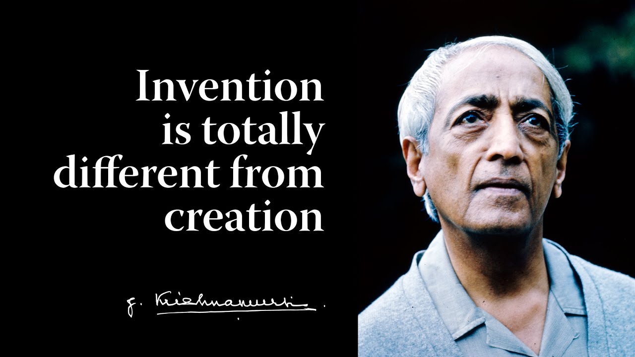 Invention is totally different from creation | Krishnamurti