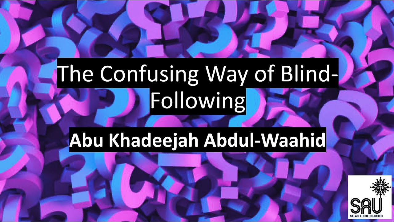 The Confusing Way of Blind-Following - Abu Khadeejah Abdul-Waahid