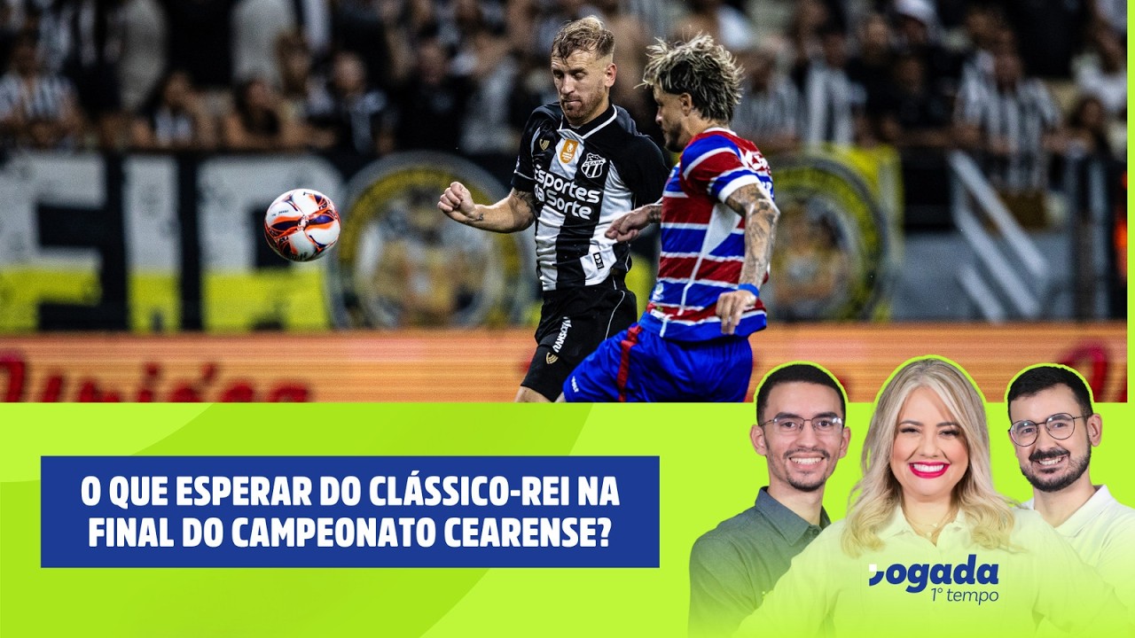 O QUE ESPERAR DE CEARÁ E FORTALEZA NA FINAL DO CAMPEONATO CEARENSE? | JOGADA 1º TEMPO 23/02/2026