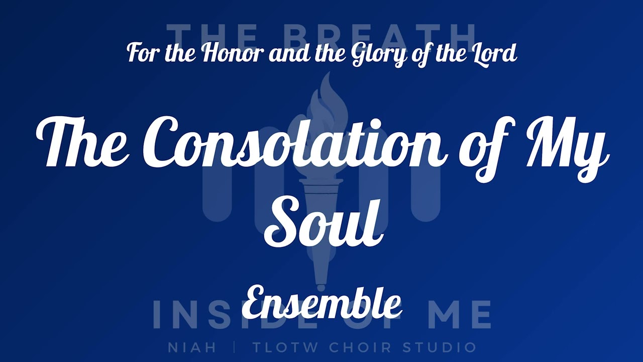 The Consolation of My Soul I TLOTW I Ensemble